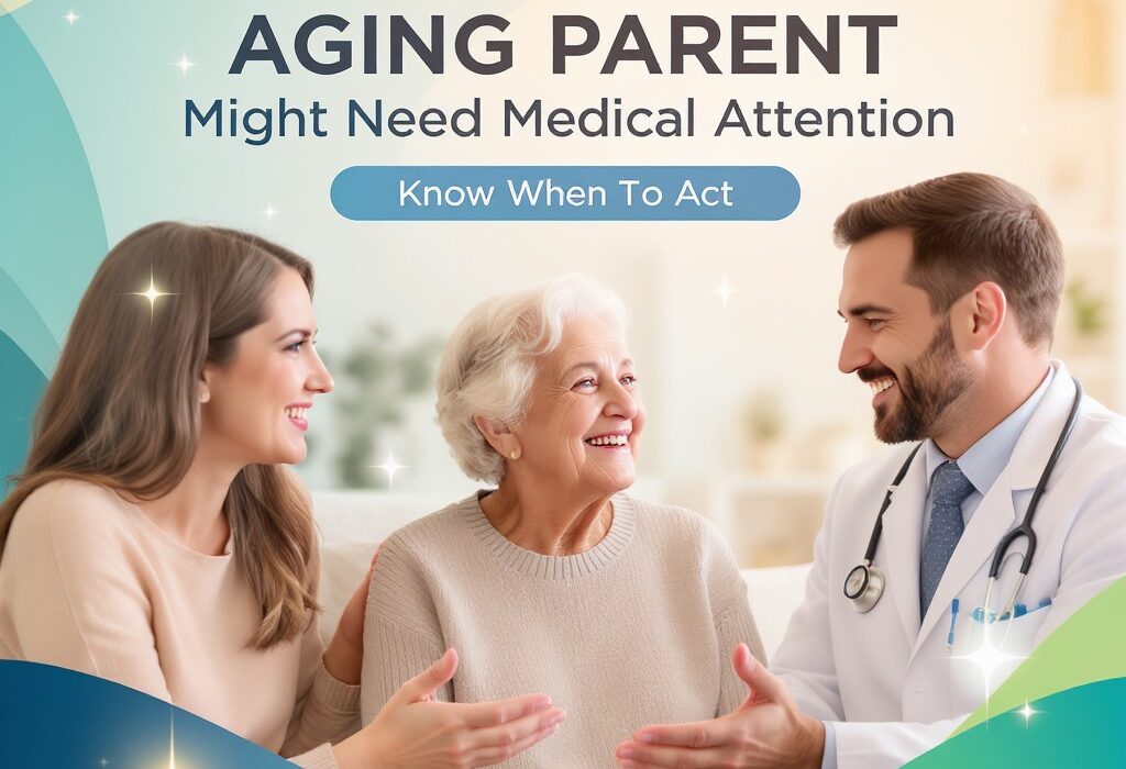 5 Signs Your Aging Parent Might Need Medical Attention